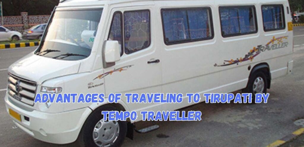 Advantages of Traveling to Tirupati by Tempo Traveller