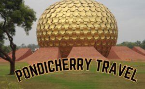 Must Visit Places in Pondicherry with Family and Friends