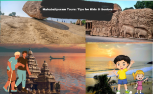 Mahabalipuram Tours: Tips for Kids & Seniors