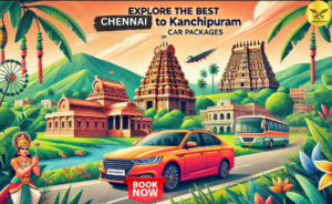 Explore the Best Chennai to Kanchipuram Car Packages