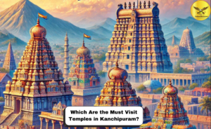 Which Are the Must Visit Temples in Kanchipuram?