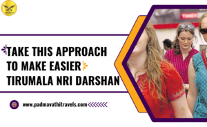 Take this Approach to Make easier Tirumala NRI Darshan