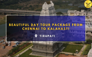Beautiful One Day Tour Package from Chennai to Kalahasti