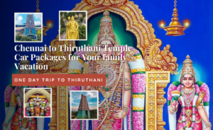 Chennai to Thiruthani Temple Car Packages for Your family Vacation