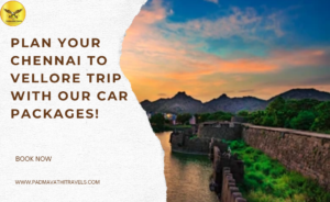 Plan Your Chennai to Vellore Trip with Our Car Packages!