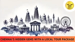 Explore Chennai’s Hidden Gems with a Local Tour Package!