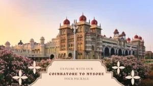 Coimbatore to Mysore Tour Package – Best Itinerary & Affordable Deals