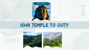 Beat the Summer: Ooty Drive from Coimbatore Isha Temple