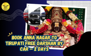 Book Anna Nagar to Tirupati Free Darshan by Car – 2 Days Trip