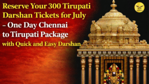 Reserve Your 300 Tirupati Darshan Tickets for July – One Day Chennai to Tirupati Package with Quick and Easy Darshan