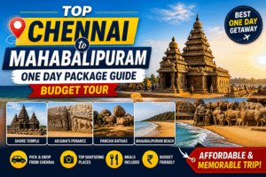 Top Chennai to Mahabalipuram One Day Package Guide – Budget Tour